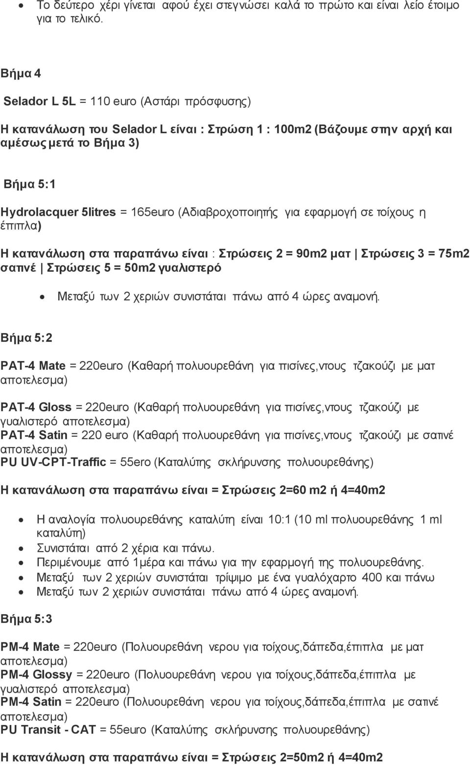 (Αδιαβροχοποιητής για εφαρμογή σε τοίχους η έπιπλα) Η κατανάλωση στα παραπάνω είναι : Στρώσεις 2 = 90m2 ματ Στρώσεις 3 = 75m2 σατινέ Στρώσεις 5 = 50m2 γυαλιστερό Μεταξύ των 2 χεριών συνιστάται πάνω