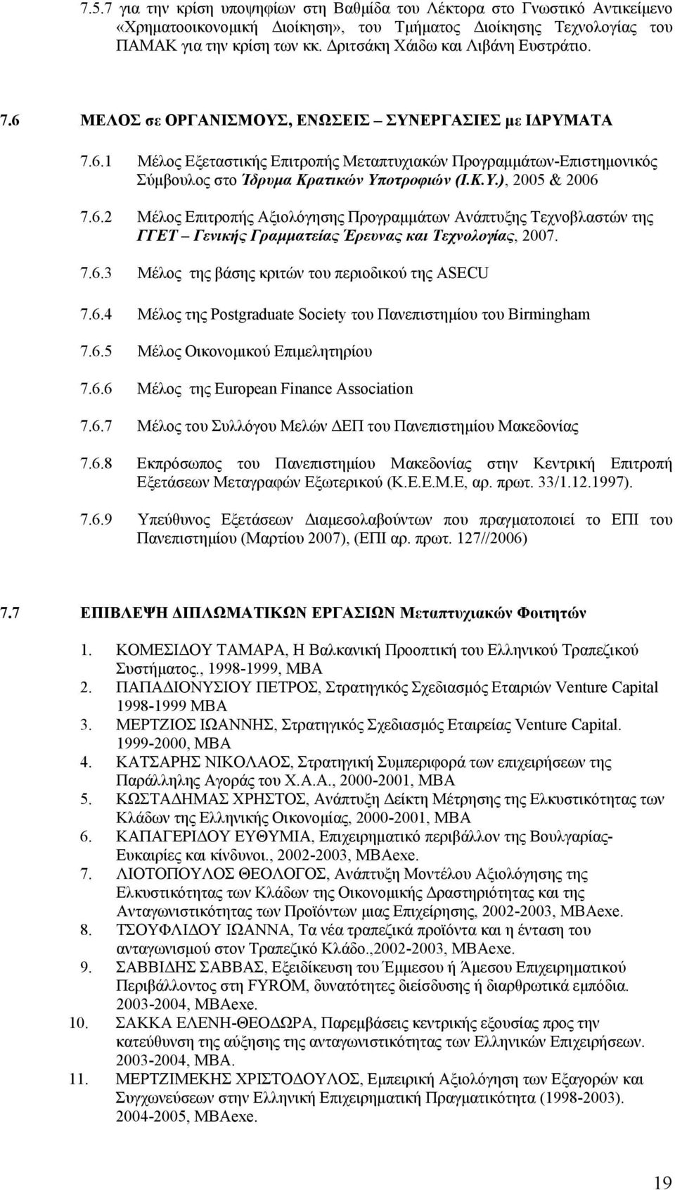Κ.Υ.), 2005 & 2006 7.6.2 Μέλος Επιτροπής Αξιολόγησης Προγραμμάτων Ανάπτυξης Τεχνοβλαστών της ΓΓΕΤ Γενικής Γραμματείας Έρευνας και Τεχνολογίας, 2007. 7.6.3 Μέλος της βάσης κριτών του περιοδικού της ASECU 7.