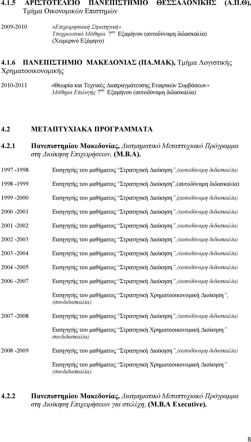 Β.Α). 1997-1998 Εισηγητής του μαθήματος Στρατηγική Διοίκηση,(αυτοδύναμη διδασκαλία) 1998-1999 Εισηγητής του μαθήματος Στρατηγική Διοίκηση,(αυτοδύναμη διδασκαλία) 1999-2000 Εισηγητής του μαθήματος