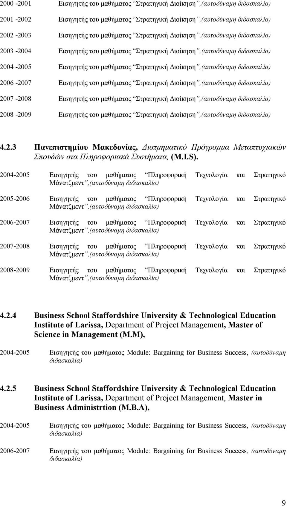 2006-2007 Εισηγητής του μαθήματος Στρατηγική Διοίκηση,(αυτοδύναμη διδασκαλία) 2007-2008 Εισηγητής του μαθήματος Στρατηγική Διοίκηση,(αυτοδύναμη διδασκαλία) 2008-2009 Εισηγητής του μαθήματος