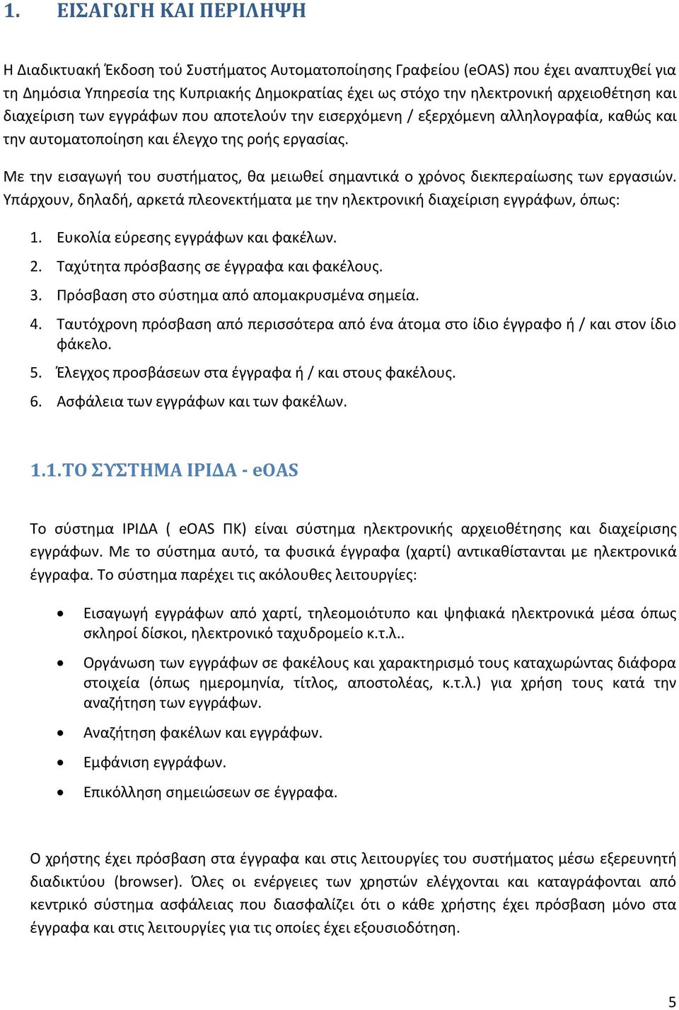Με την εισαγωγή του συστήματος, θα μειωθεί σημαντικά ο χρόνος διεκπεραίωσης των εργασιών. Υπάρχουν, δηλαδή, αρκετά πλεονεκτήματα με την ηλεκτρονική διαχείριση εγγράφων, όπως: 1.