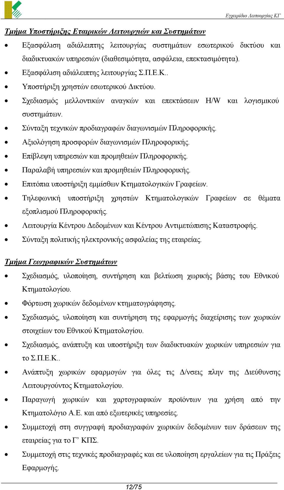 Σύνταξη τεχνικών προδιαγραφών διαγωνισµών Πληροφορικής. Αξιολόγηση προσφορών διαγωνισµών Πληροφορικής. Επίβλεψη υπηρεσιών και προµηθειών Πληροφορικής. Παραλαβή υπηρεσιών και προµηθειών Πληροφορικής.