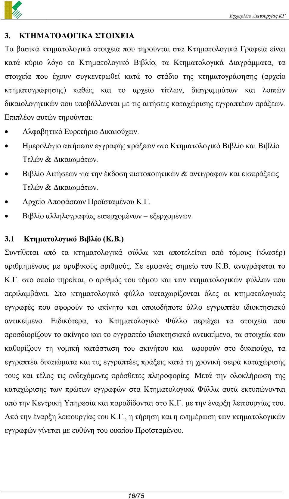 πράξεων. Επιπλέον αυτών τηρούνται: Αλφαβητικό Ευρετήριο ικαιούχων. Ηµερολόγιο αιτήσεων εγγραφής πράξεων στο Κτηµατολογικό Βιβλίο και Βιβλίο Τελών & ικαιωµάτων.