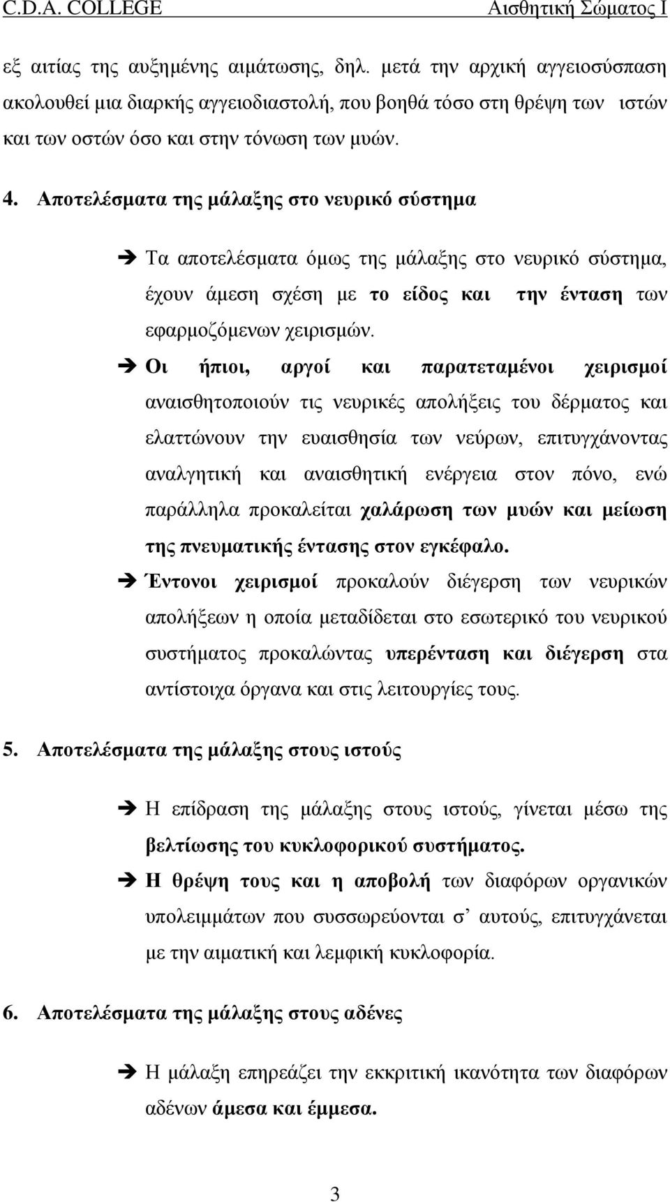 Οι ήπιοι, αργοί και παρατεταμένοι χειρισμοί αναισθητοποιούν τις νευρικές απολήξεις του δέρματος και ελαττώνουν την ευαισθησία των νεύρων, επιτυγχάνοντας αναλγητική και αναισθητική ενέργεια στον πόνο,