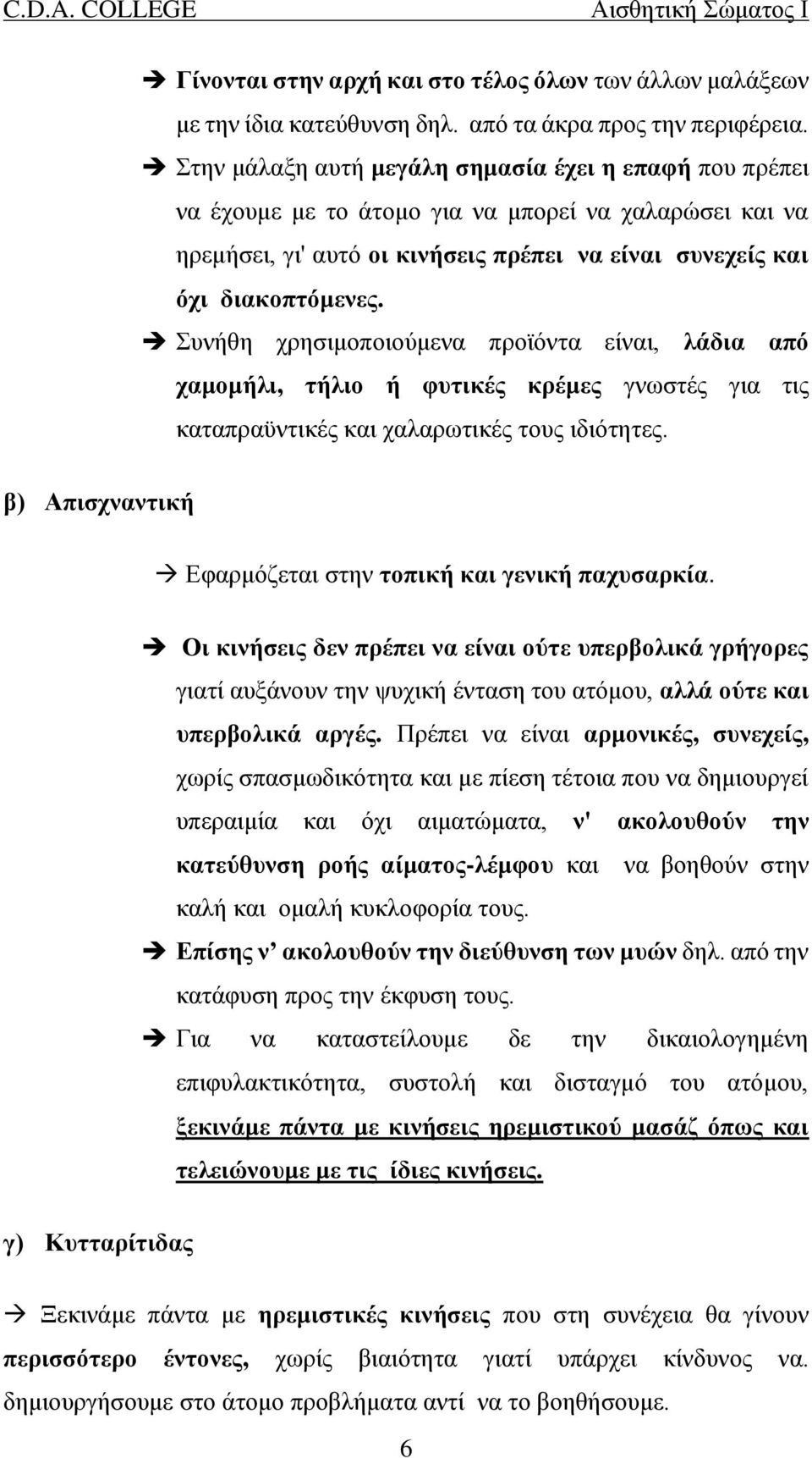 Συνήθη χρησιμοποιούμενα προϊόντα είναι, λάδια από χαμομήλι, τήλιο ή φυτικές κρέμες γνωστές για τις καταπραϋντικές και χαλαρωτικές τους ιδιότητες.