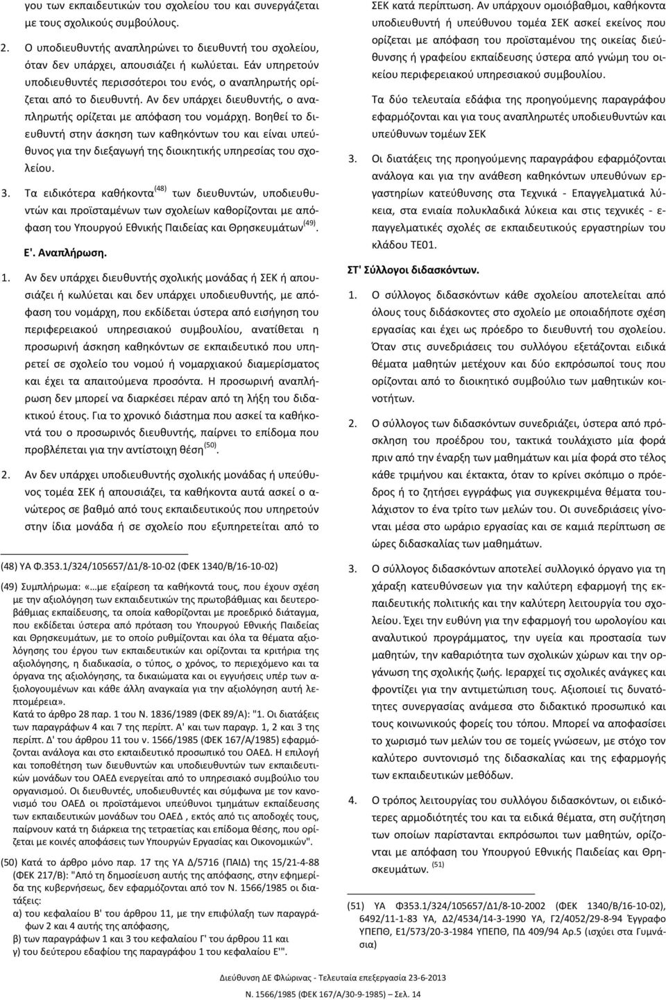 Βοηθεί το διευθυντή στην άσκηση των καθηκόντων του και είναι υπεύθυνος για την διεξαγωγή της διοικητικής υπηρεσίας του σχολείου. 3.