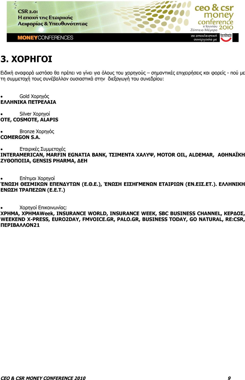 APIS Bronze Χορηγός COMERGON S.A. Εταιρικές Συμμετοχές INTERAMERICAN, MARFIN EGNATIA BANK, ΤΣΙΜΕΝΤΑ ΧΑΛΥΨ, MOTOR OIL, ALDEMAR, ΑΘΗΝΑΪΚΗ ΖΥΘΟΠΟΙΙΑ, GENSIS PHARMA, ΔΕΗ Επίτιμοι Χορηγοί ΈΝΩΣΗ ΘΕΣΜΙΚΩΝ ΕΠΕΝΔΥΤΩΝ (Ε.