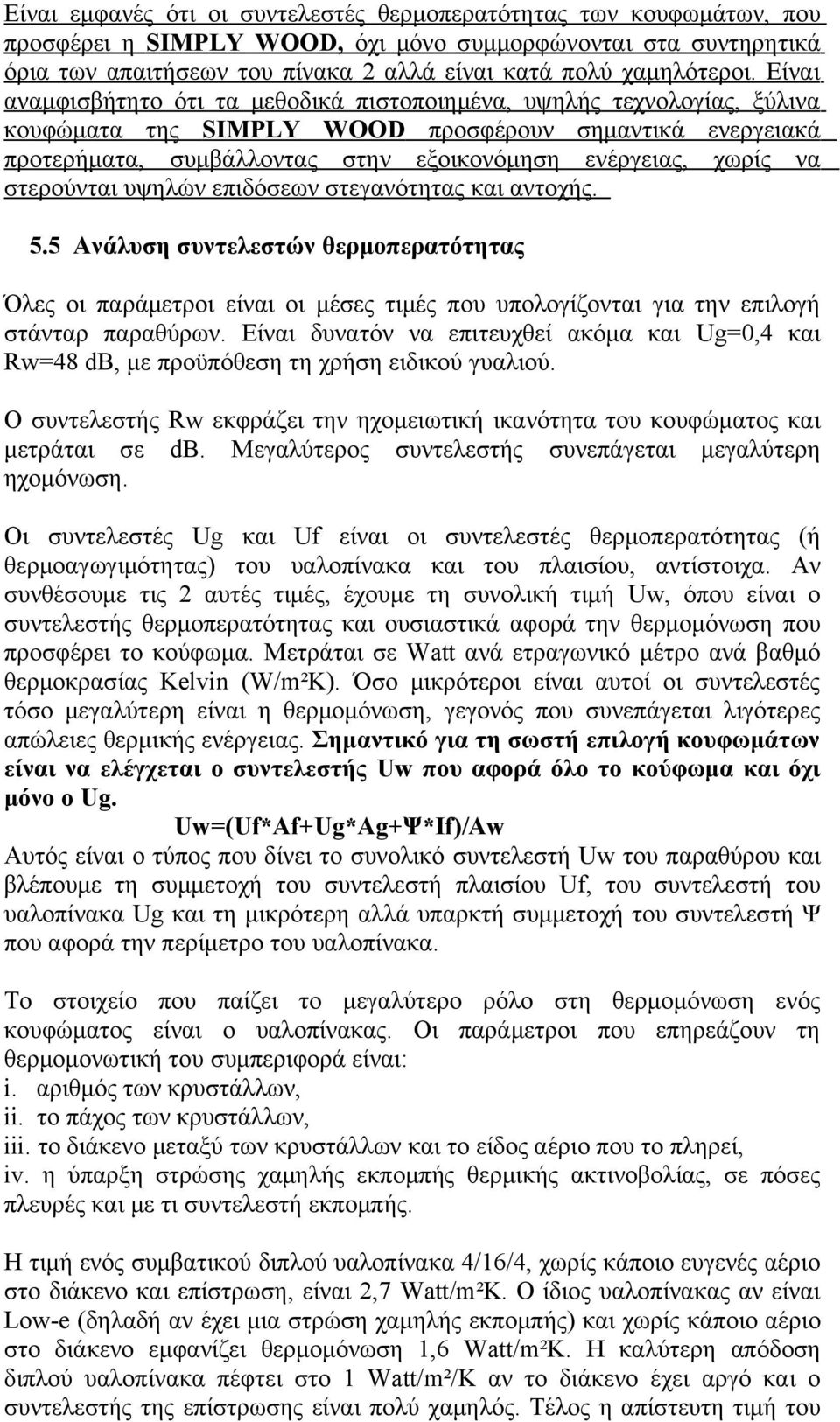 Είναι αναμφισβήτητο ότι τα μεθοδικά πιστοποιημένα, υψηλής τεχνολογίας, ξύλινα κουφώματα της SIMPLY WOOD προσφέρουν σημαντικά ενεργειακά προτερήματα, συμβάλλοντας στην εξοικονόμηση ενέργειας, χωρίς να