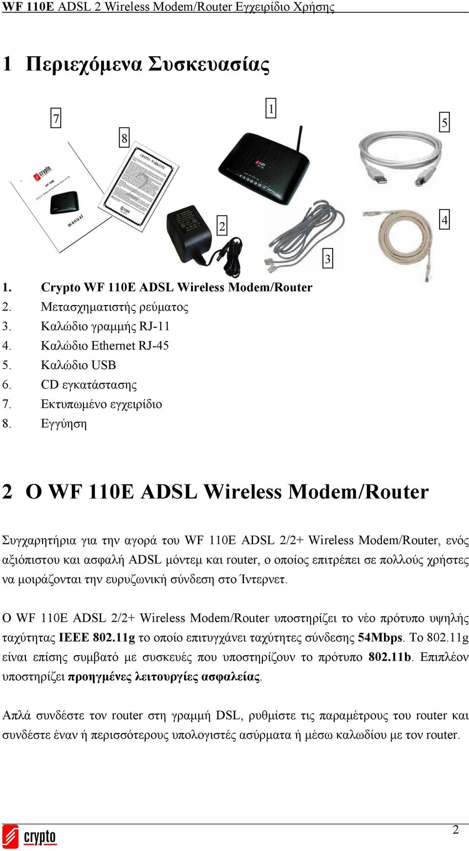 Εγγύηση 2 Ο WF 110E ADSL Wireless Modem/Router Συγχαρητήρια για την αγορά του WF 110E ADSL 2/2+ Wireless Modem/Router, ενός αξιόπιστου και ασφαλή ADSL μόντεμ και router, ο οποίος επιτρέπει σε πολλούς