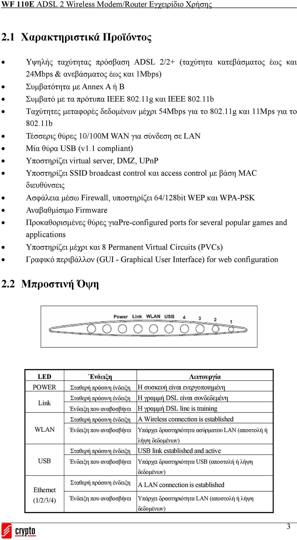 1 compliant) Υποστηρίζει virtual server, DMZ, UPnP Υποστηρίζει SSID broadcast control και access control με βάση MAC διευθύνσεις Ασφάλεια μέσω Firewall, υποστηρίζει 64/128bit WEP και WPA-PSK