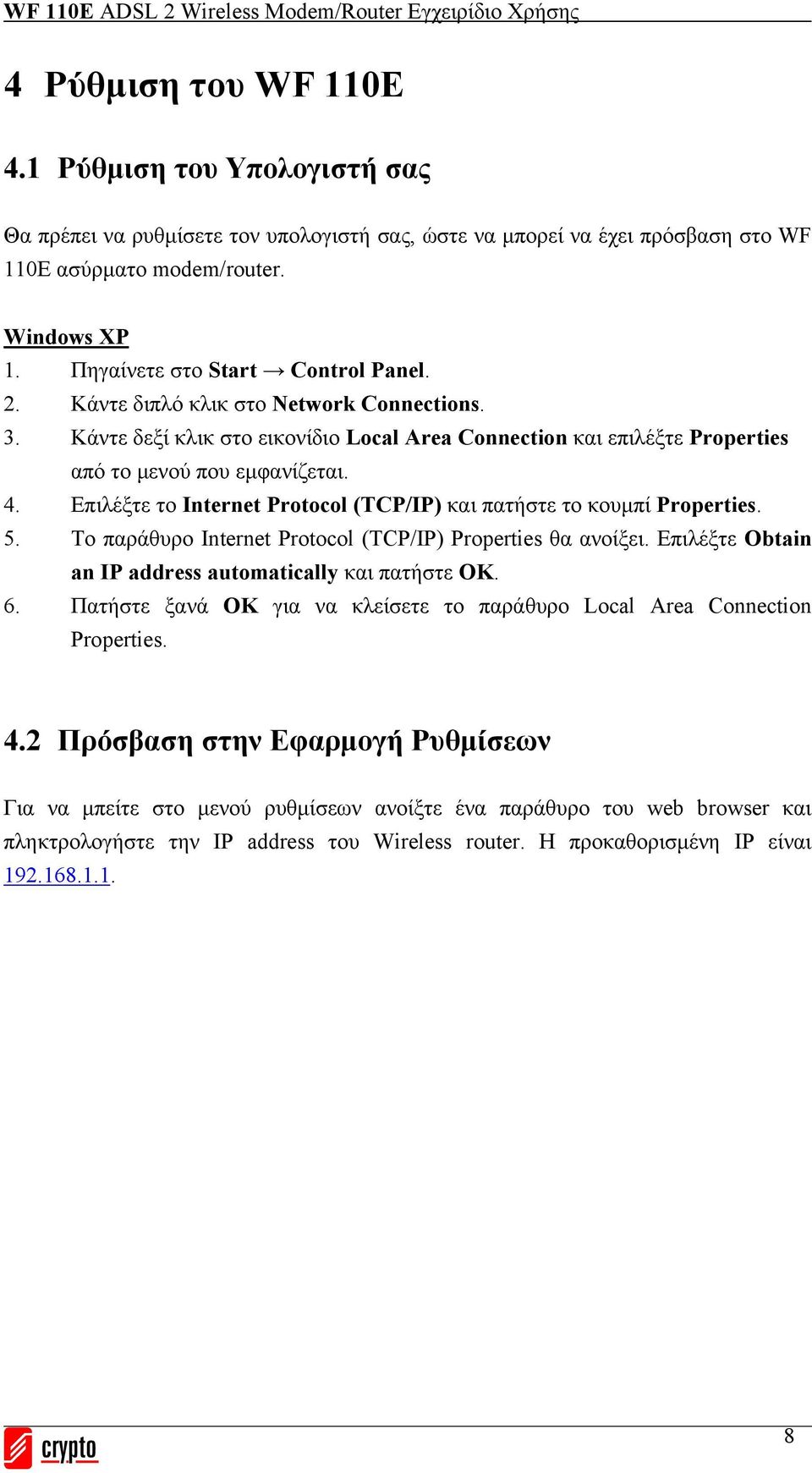 Επιλέξτε το Internet Protocol (TCP/IP) και πατήστε το κουμπί Properties. 5. Το παράθυρο Internet Protocol (TCP/IP) Properties θα ανοίξει. Επιλέξτε Obtain an IP address automatically και πατήστε OK. 6.