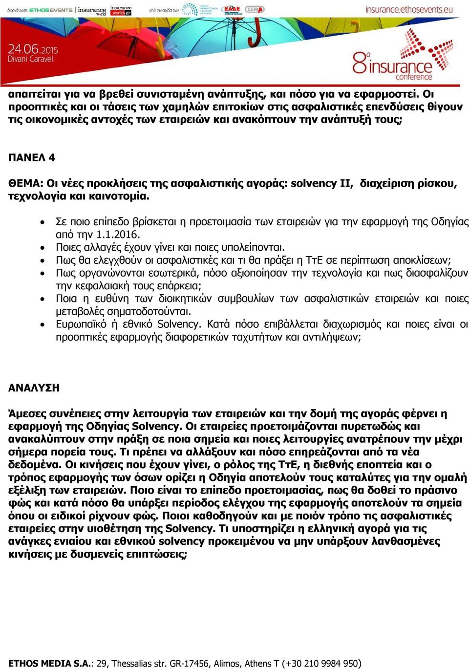 ασφαλιστικής αγοράς: solvency ΙΙ, διαχείριση ρίσκου, τεχνολογία και καινοτομία. Σε ποιο επίπεδο βρίσκεται η προετοιμασία των εταιρειών για την εφαρμογή της Οδηγίας από την 1.1.2016.