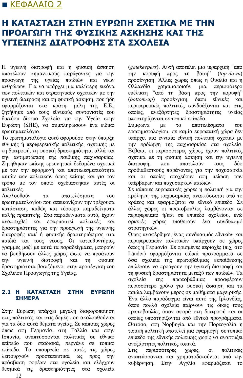 Για να υπάρχει μια καλύτερη εικόνα των πολιτικών και στρατηγικών σχετικών με την υγιεινή διατροφή και τη φυσική άσκηση, που ήδη εφαρμόζονται στα κράτη- μέλη της Ε.