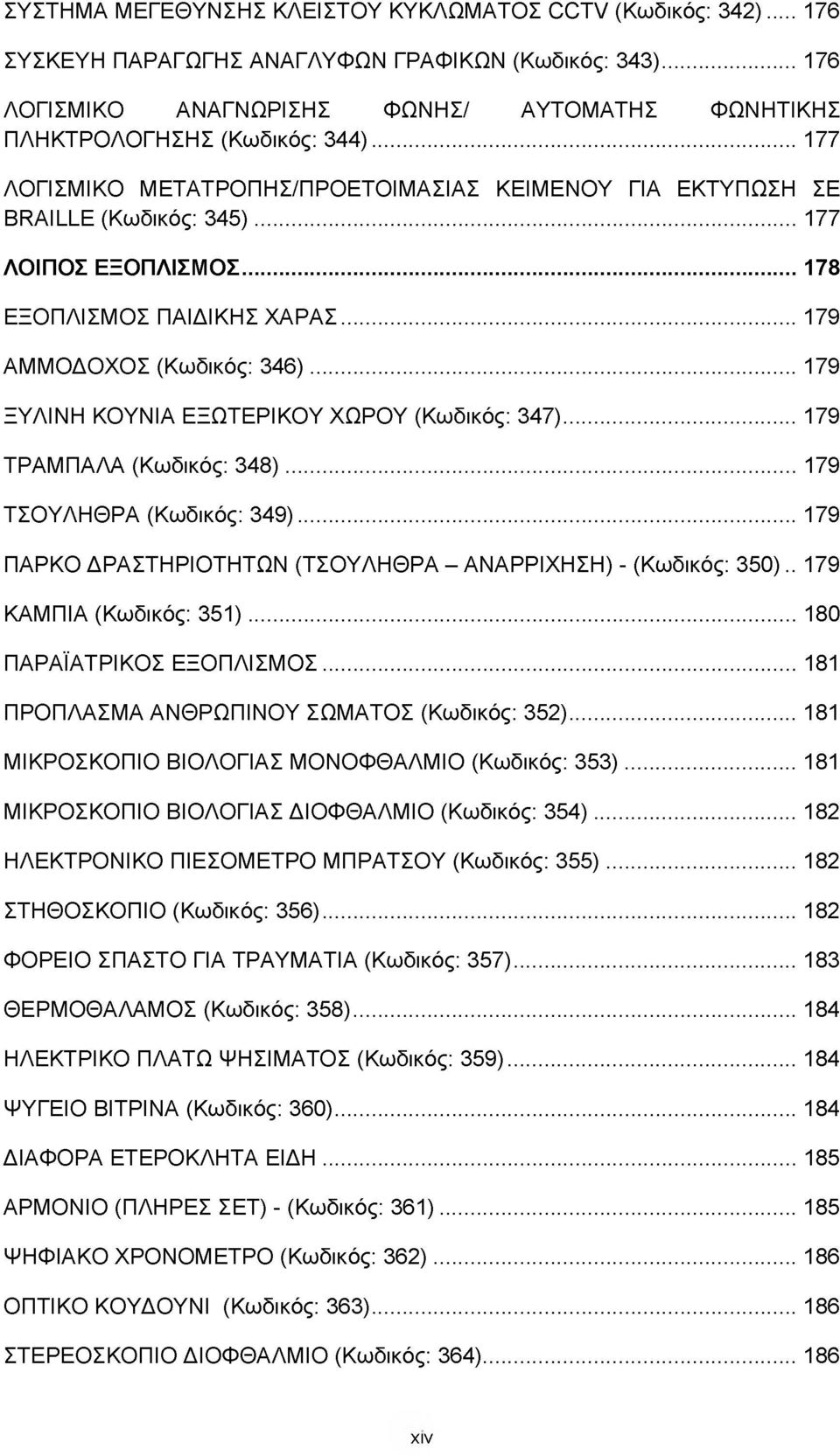 .. 178 ΕΞΟΠΛΙΣΜΟΣ ΠΑΙΔΙΚΗΣ ΧΑΡΑΣ...179 ΑΜΜΟΔΟΧΟΣ (Κωδικός: 346)... 179 ΞΥΛΙΝΗ ΚΟΥΝΙΑ ΕΞΩΤΕΡΙΚΟΥ ΧΩΡΟΥ (Κωδικός: 347)... 179 ΤΡΑΜΠΑΛΑ (Κωδικός: 348)... 179 ΤΣΟΥΛΗΘΡΑ (Κωδικός: 349).