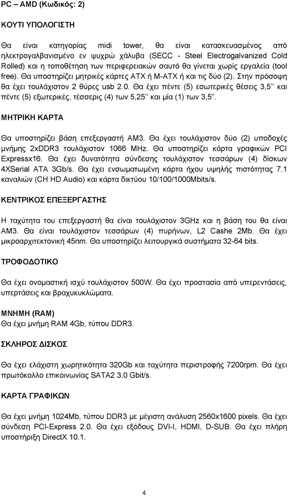 Θα έχει πέντε (5) εσωτερικές θέσεις 3,5 και πέντε (5) εξωτερικές, τέσσερις (4) των 5,25 και μία (1) των 3,5. ΜΗΤΡΙΚΗ ΚΑΡΤΑ Θα υποστηρίζει βάση επεξεργαστή ΑΜ3.