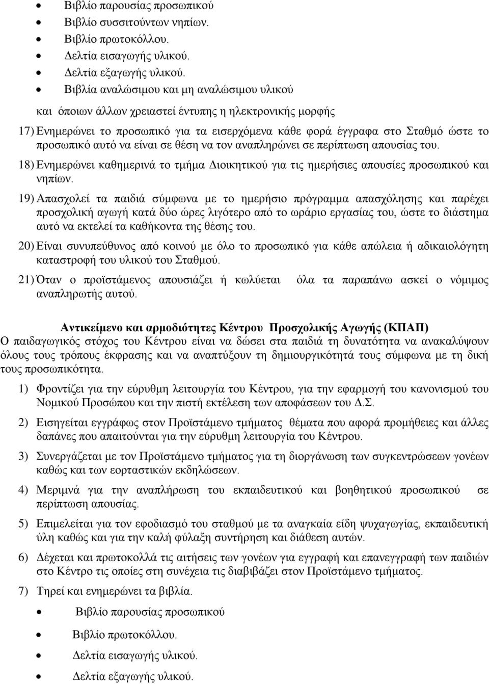 να είναι σε θέση να τον αναπληρώνει σε περίπτωση απουσίας του. 18) Ενημερώνει καθημερινά το τμήμα Διοικητικού για τις ημερήσιες απουσίες προσωπικού και νηπίων.