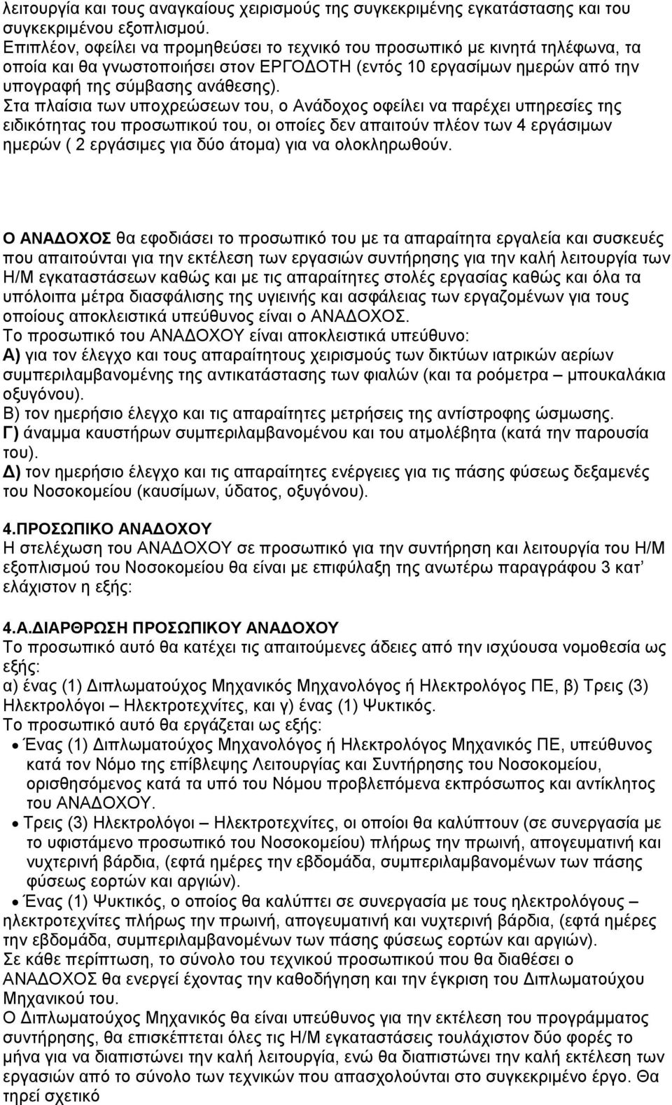 Στα πλαίσια των υποχρεώσεων του, ο Ανάδοχος οφείλει να παρέχει υπηρεσίες της ειδικότητας του προσωπικού του, οι οποίες δεν απαιτούν πλέον των 4 εργάσιμων ημερών ( 2 εργάσιμες για δύο άτομα) για να