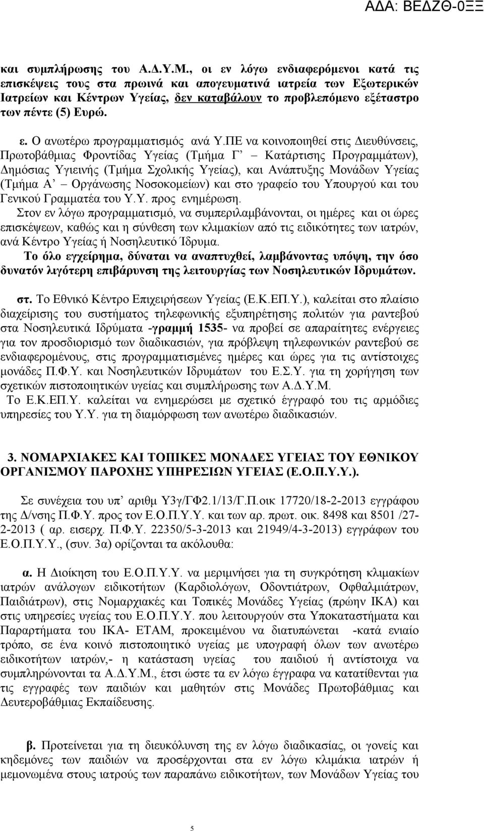 ΠΕ να κοινοποιηθεί στις Διευθύνσεις, Πρωτοβάθμιας Φροντίδας Υγείας (Τμήμα Γ Κατάρτισης Προγραμμάτων), Δημόσιας Υγιεινής (Τμήμα Σχολικής Υγείας), και Ανάπτυξης Μονάδων Υγείας (Τμήμα Α Οργάνωσης