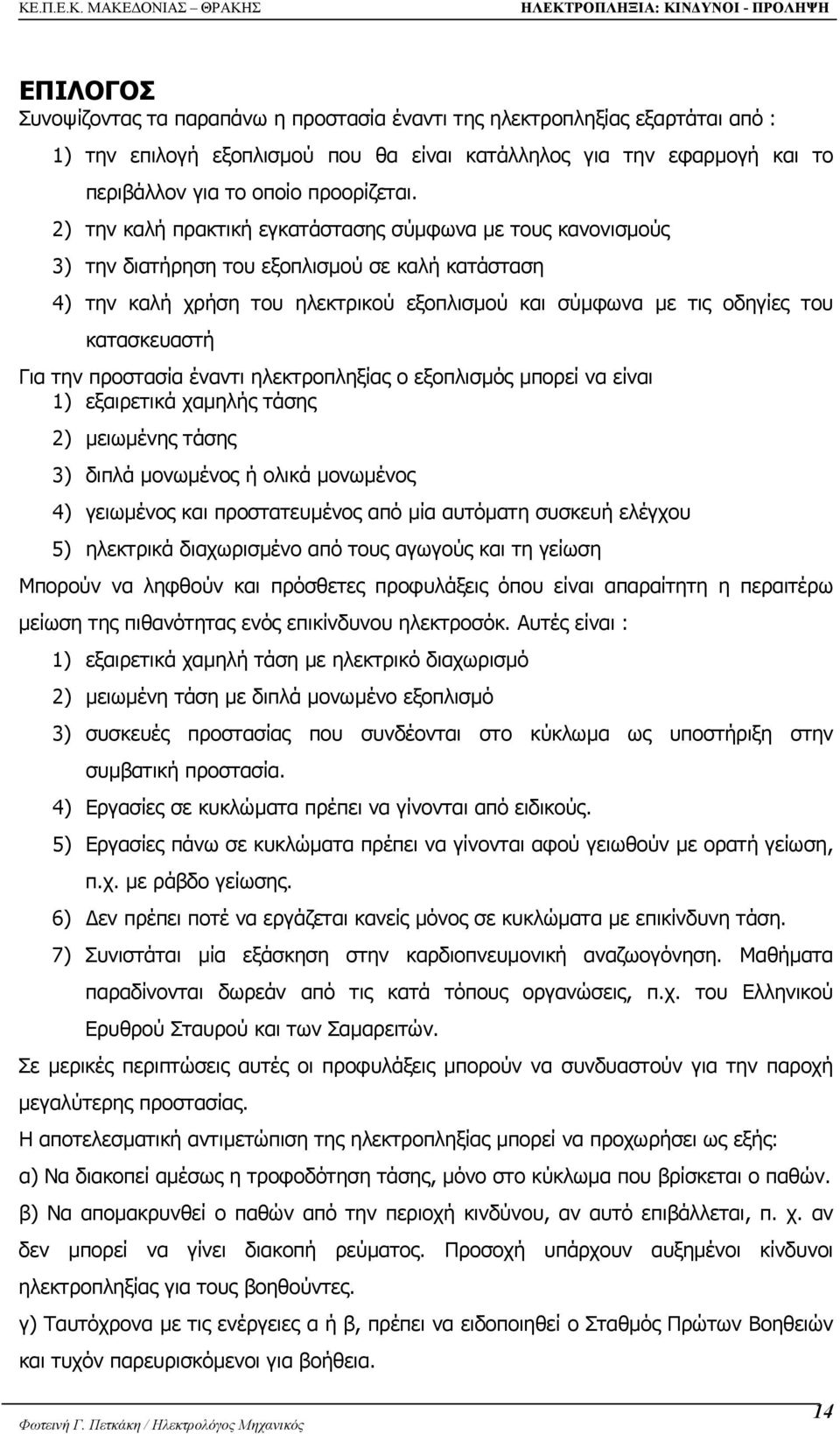 Για την προστασία έναντι ηλεκτροπληξίας ο εξοπλισµός µπορεί να είναι 1) εξαιρετικά χαµηλής τάσης 2) µειωµένης τάσης 3) διπλά µονωµένος ή ολικά µονωµένος 4) γειωµένος και προστατευµένος από µία