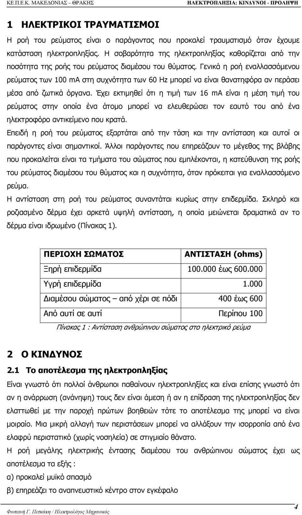 Γενικά η ροή εναλλασσόµενου ρεύµατος των 100 ma στη συχνότητα των 60 Hz µπορεί να είναι θανατηφόρα αν περάσει µέσα από ζωτικά όργανα.
