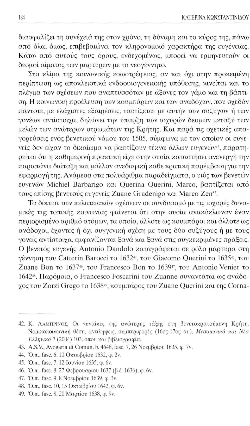 Στο κλίμα της κοινωνικής εσωστρέφειας, αν και όχι στην προκειμένη περίπτωση ως αποκλειστικά ενδοοικογενειακής υπόθεσης, κινείται και το πλέγμα των σχέσεων που αναπτυσσόταν με άξονες τον γάμο και τη