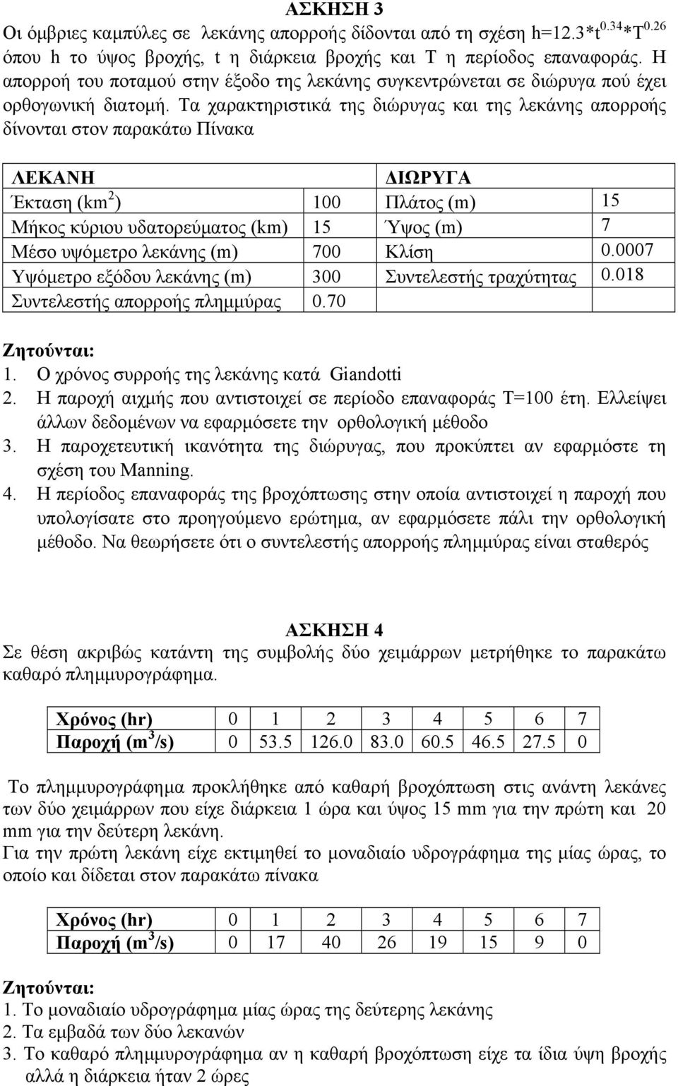 Τα χαρακτηριστικά της διώρυγας και της λεκάνης απορροής δίνονται στον παρακάτω Πίνακα ΛΕΚΑΝΗ ΙΩΡΥΓΑ Έκταση (km 2 ) 100 Πλάτος (m) 15 Μήκος κύριου υδατορεύµατος (km) 15 Ύψος (m) 7 Μέσο υψόµετρο