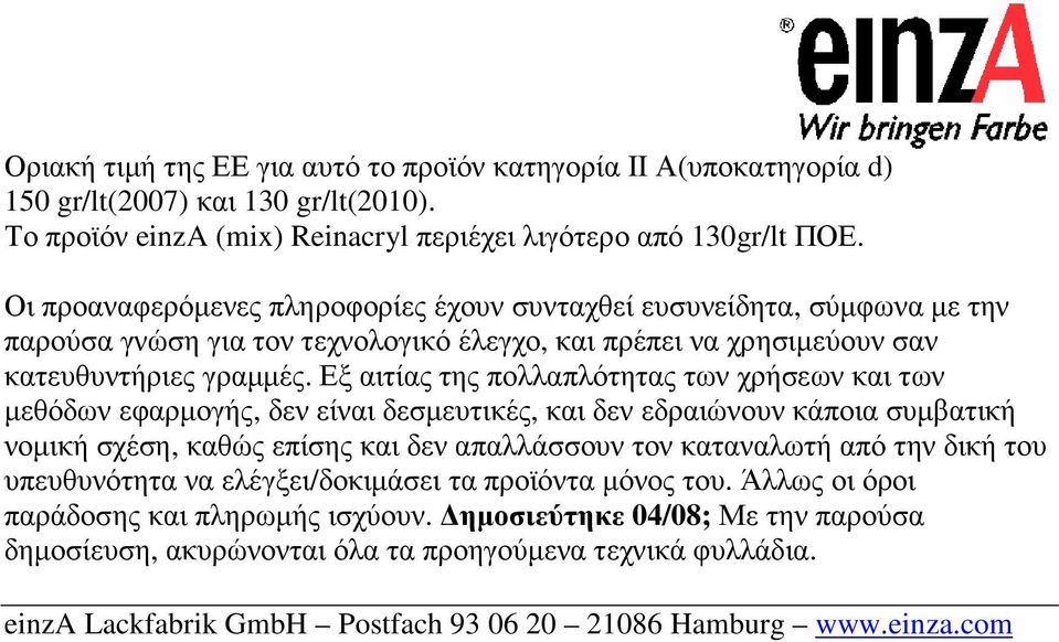 Εξ αιτίας της πολλαπλότητας των χρήσεων και των µεθόδων εφαρµογής, δεν είναι δεσµευτικές, και δεν εδραιώνουν κάποια συµβατική νοµική σχέση, καθώς επίσης και δεν απαλλάσσουν τον καταναλωτή από την