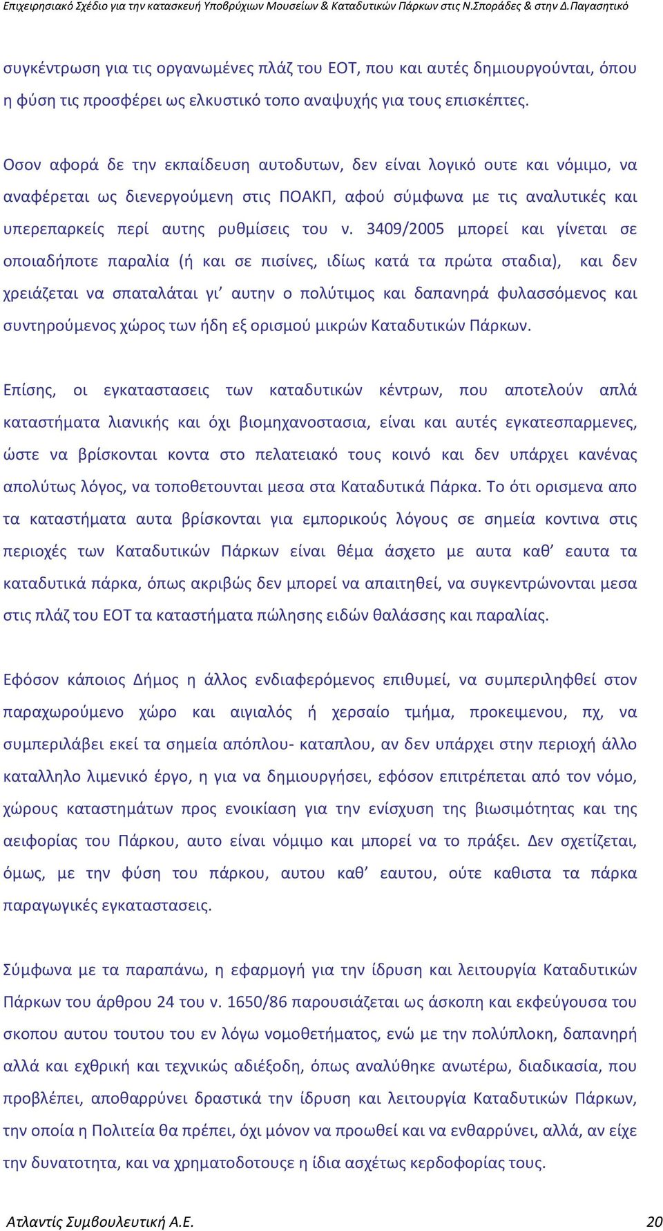 3409/2005 μπορεί και γίνεται σε οποιαδήποτε παραλία (ή και σε πισίνες, ιδίως κατά τα πρώτα σταδια), και δεν χρειάζεται να σπαταλάται γι αυτην ο πολύτιμος και δαπανηρά φυλασσόμενος και συντηρούμενος