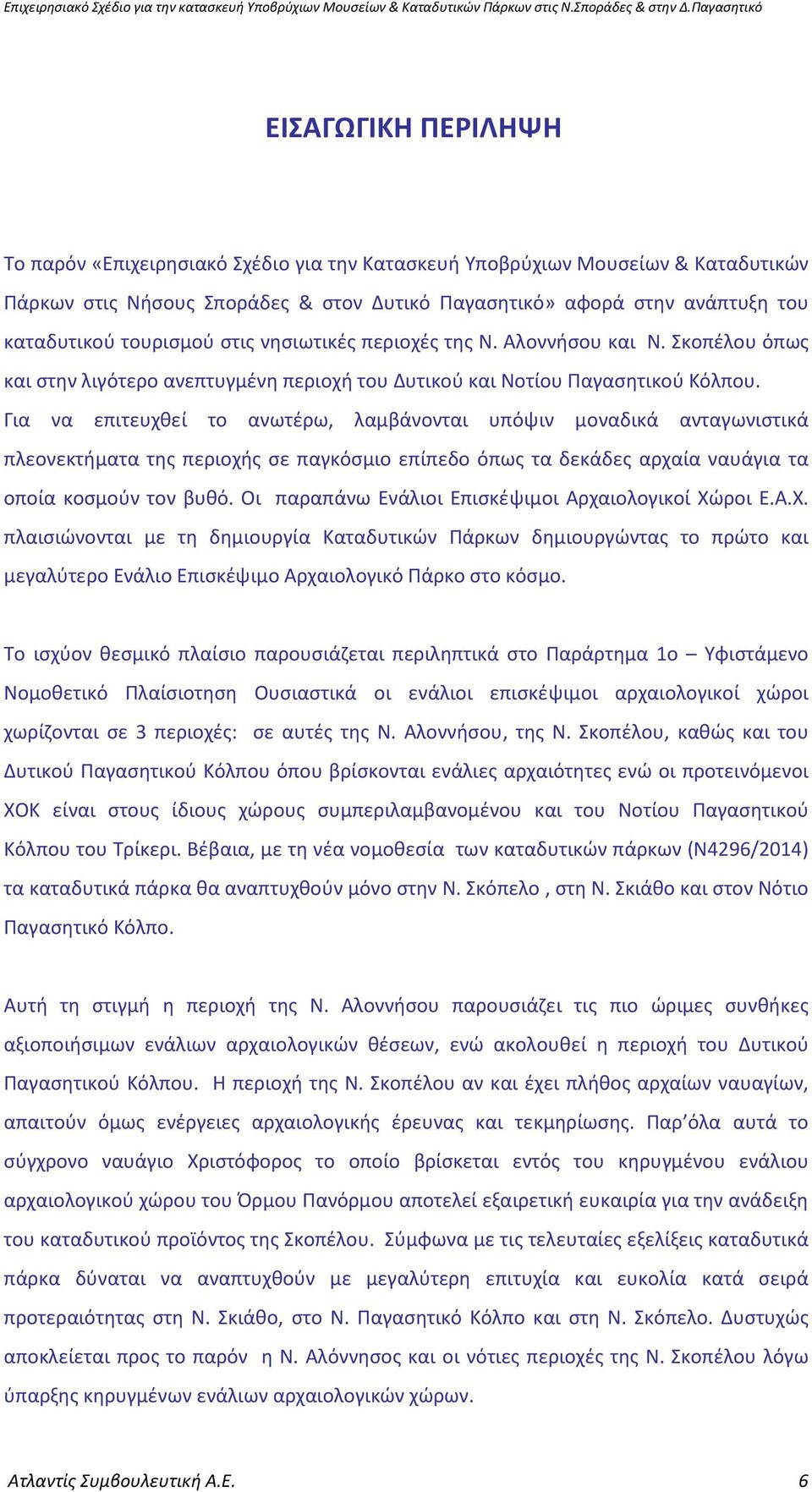 Για να επιτευχθεί το ανωτέρω, λαμβάνονται υπόψιν μοναδικά ανταγωνιστικά πλεονεκτήματα της περιοχής σε παγκόσμιο επίπεδο όπως τα δεκάδες αρχαία ναυάγια τα οποία κοσμούν τον βυθό.