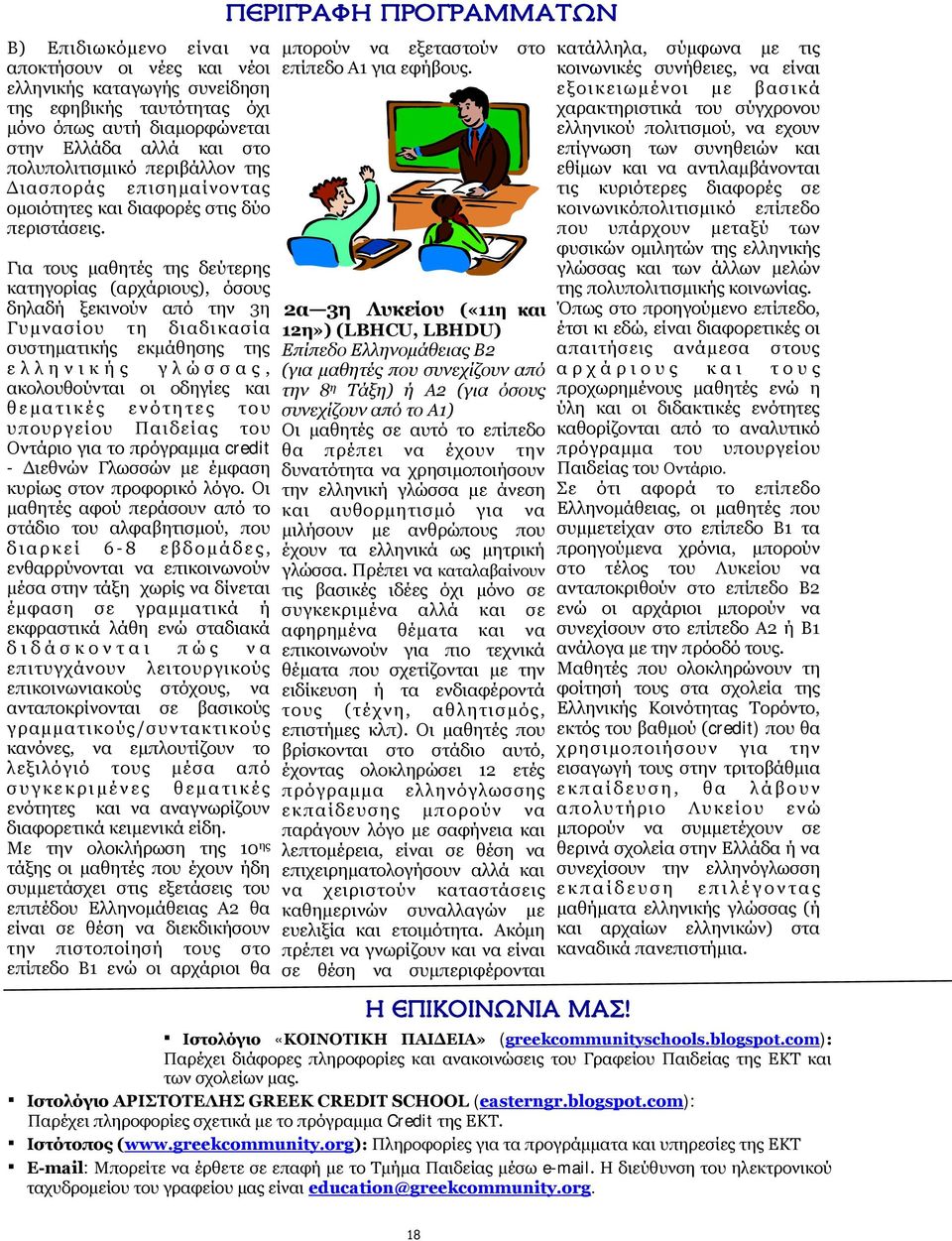 Για τους μαθητές της δεύτερης κατηγορίας (αρχάριους), όσους δηλαδή ξεκινούν από την 3η Γυμνασίου τη διαδικασία συστηματικής εκμάθησης της ε λ λ η ν ι κ ή ς γ λ ώ σ σ α ς, ακολουθούνται οι οδηγίες και