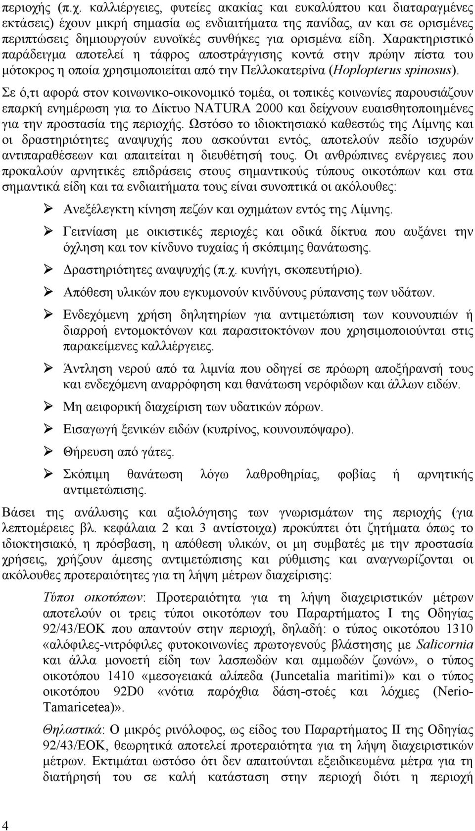 καλλιέργειες, φυτείες ακακίας και ευκαλύπτου και διαταραγμένες εκτάσεις) έχουν μικρή σημασία ως ενδιαιτήματα της πανίδας, αν και σε ορισμένες περιπτώσεις δημιουργούν ευνοϊκές συνθήκες για ορισμένα