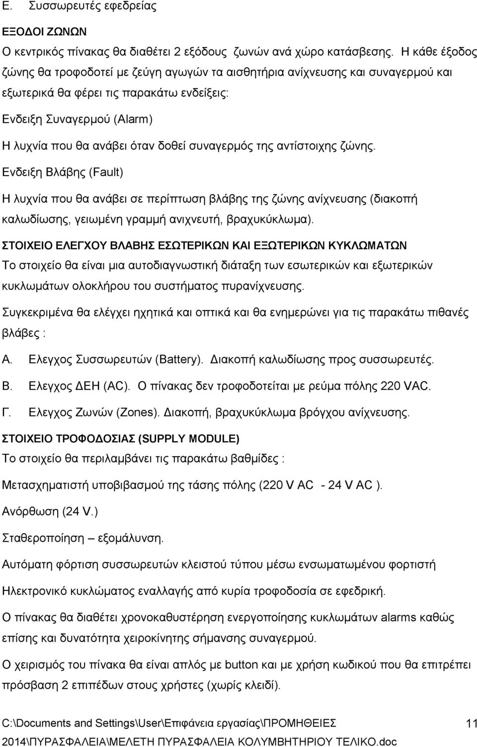συναγερμός της αντίστοιχης ζώνης. Ενδειξη Βλάβης (Fault) Η λυχνία που θα ανάβει σε περίπτωση βλάβης της ζώνης ανίχνευσης (διακοπή καλωδίωσης, γειωμένη γραμμή ανιχνευτή, βραχυκύκλωμα).