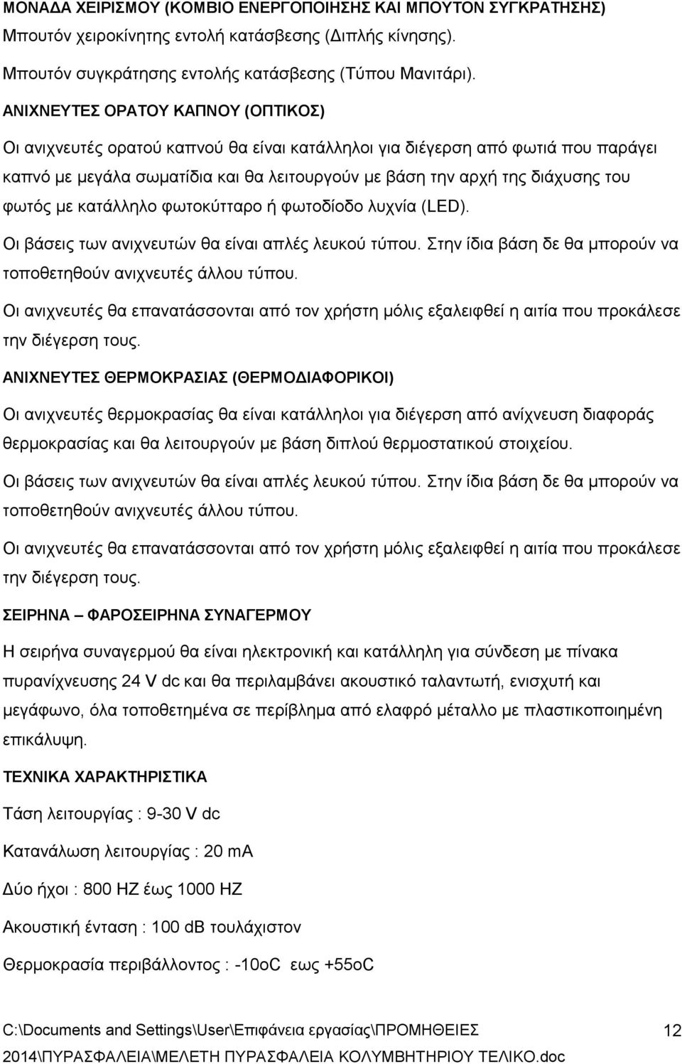 φωτός με κατάλληλο φωτοκύτταρο ή φωτοδίοδο λυχνία (LED). Οι βάσεις των ανιχνευτών θα είναι απλές λευκού τύπου. Στην ίδια βάση δε θα μπορούν να τοποθετηθούν ανιχνευτές άλλου τύπου.