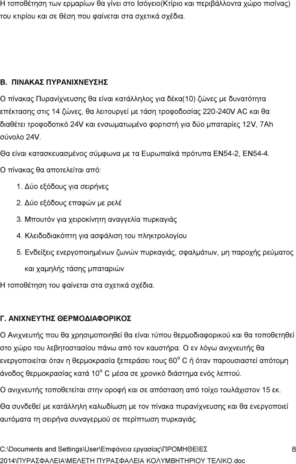 24V και ενσωματωμένο φορτιστή για δύο μπαταρίες 12V, 7Αh σύνολο 24V. Θα είναι κατασκευασμένος σύμφωνα με τα Ευρωπαϊκά πρότυπα ΕΝ54-2, ΕΝ54-4. Ο πίνακας θα αποτελείται από: 1.