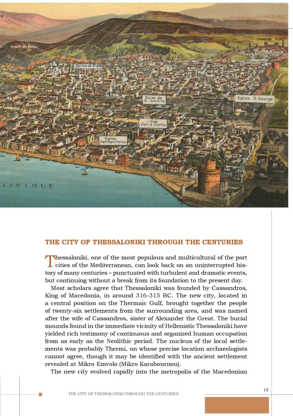 Most scholars agree that Thessaloniki was founded by Cassandros, King of Macedonia, in around 316-315 BC.