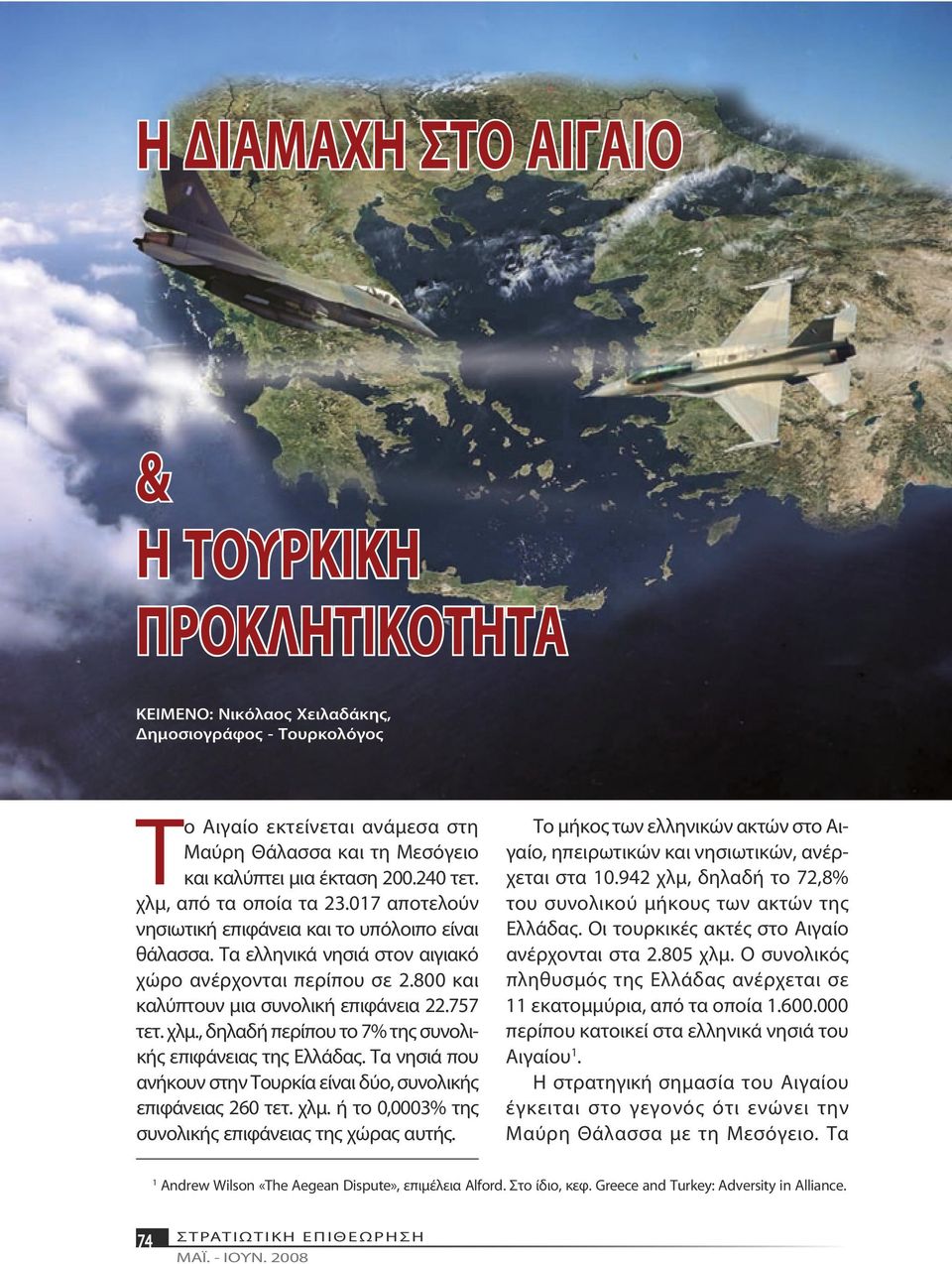 800 και καλύπτουν μια συνολική επιφάνεια 22.757 τετ. χλμ., δηλαδή περίπου το 7% της συνολικής επιφάνειας της Ελλάδας. Τα νησιά που ανήκουν στην Τουρκία είναι δύο, συνολικής επιφάνειας 260 τετ. χλμ. ή το 0,0003% της συνολικής επιφάνειας της χώρας αυτής.
