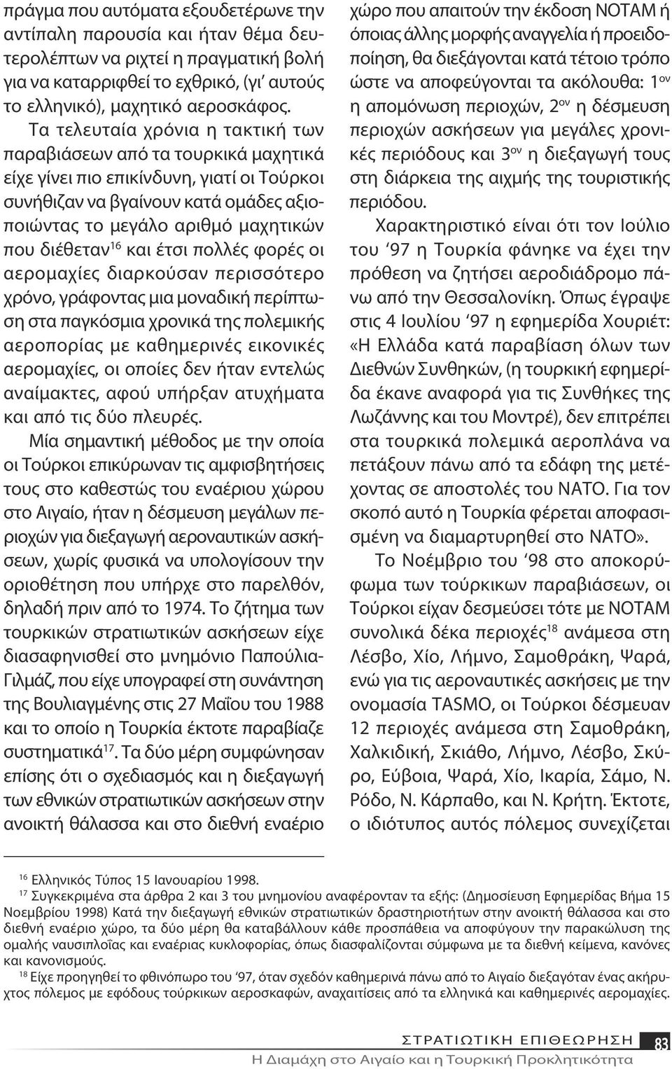 διέθεταν 16 και έτσι πολλές φορές οι αερομαχίες διαρκούσαν περισσότερο χρόνο, γράφοντας μια μοναδική περίπτωση στα παγκόσμια χρονικά της πολεμικής αεροπορίας με καθημερινές εικονικές αερομαχίες, οι