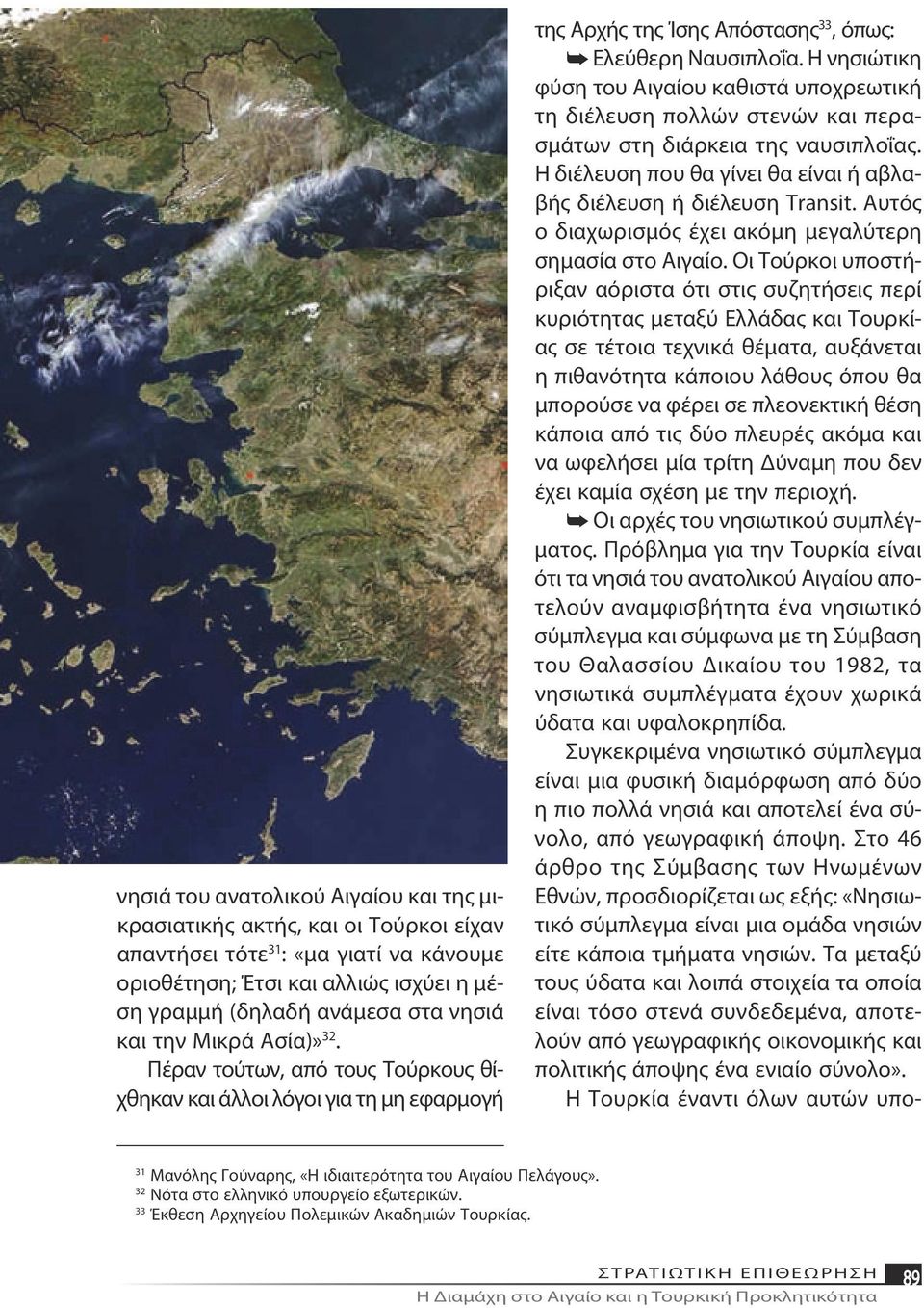 Η νησιώτικη φύση του Αιγαίου καθιστά υποχρεωτική τη διέλευση πολλών στενών και περασμάτων στη διάρκεια της ναυσιπλοΐας. Η διέλευση που θα γίνει θα είναι ή αβλαβής διέλευση ή διέλευση Transit.