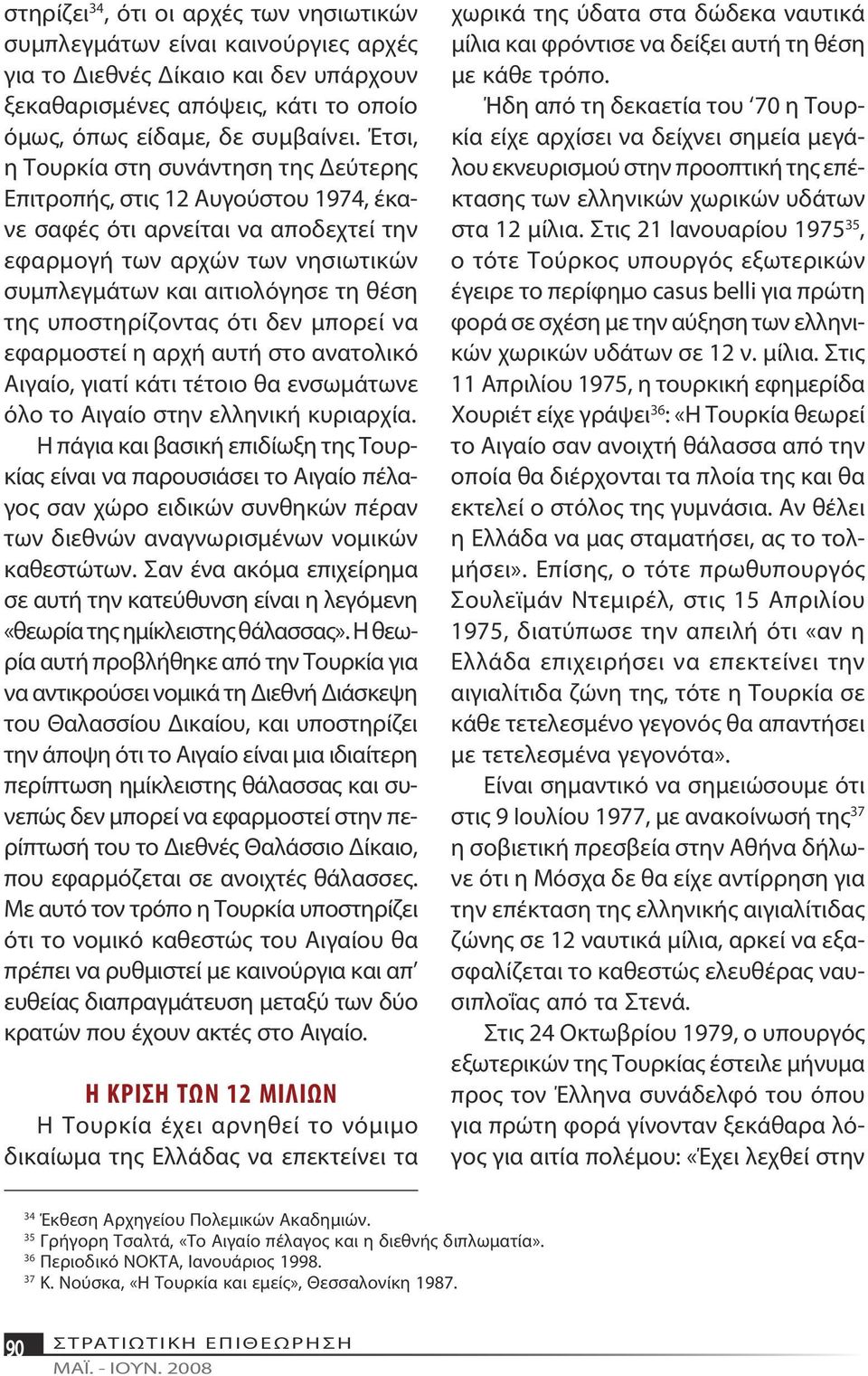 υποστηρίζοντας ότι δεν μπορεί να εφαρμοστεί η αρχή αυτή στο ανατολικό Αιγαίο, γιατί κάτι τέτοιο θα ενσωμάτωνε όλο το Αιγαίο στην ελληνική κυριαρχία.