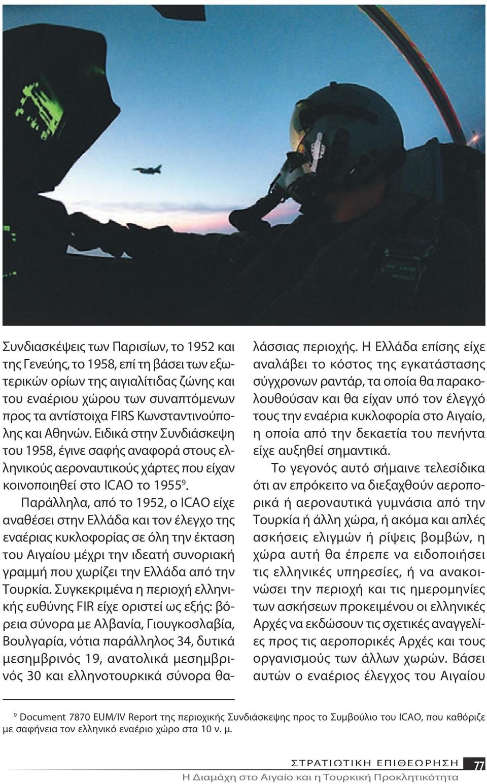 Παράλληλα, από το 1952, ο ICAO είχε αναθέσει στην Ελλάδα και τον έλεγχο της εναέριας κυκλοφορίας σε όλη την έκταση του Αιγαίου μέχρι την ιδεατή συνοριακή γραμμή που χωρίζει την Ελλάδα από την Τουρκία.