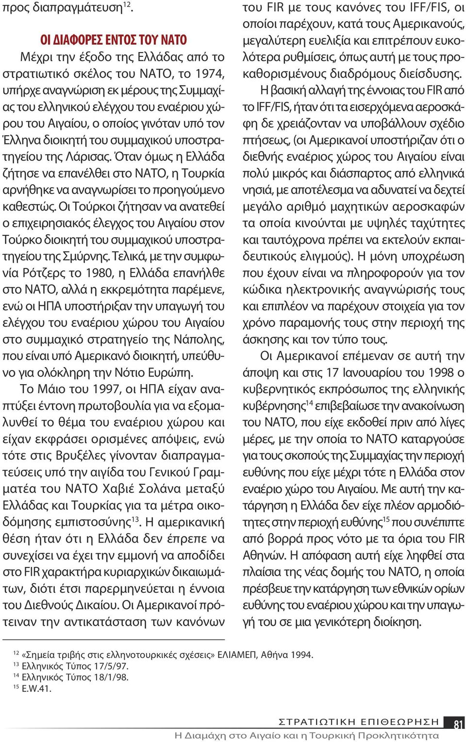 οποίος γινόταν υπό τον Έλληνα διοικητή του συμμαχικού υποστρατηγείου της Λάρισας. Όταν όμως η Ελλάδα ζήτησε να επανέλθει στο ΝΑΤΟ, η Τουρκία αρνήθηκε να αναγνωρίσει το προηγούμενο καθεστώς.