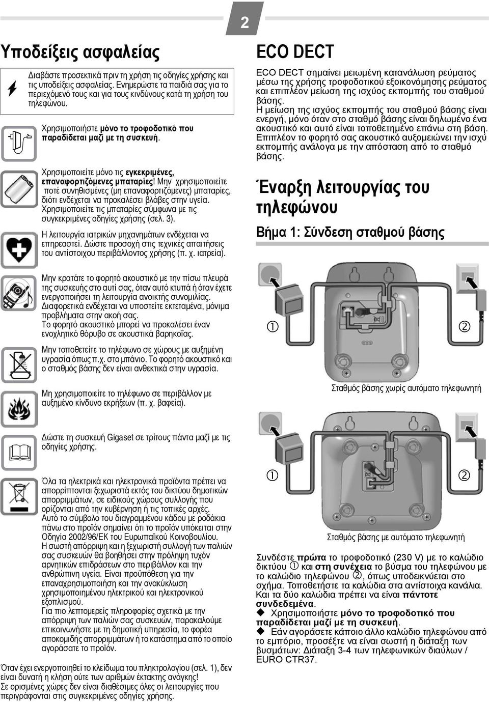 Χρησιμοποιείτε μόνο τις εγκεκριμένες, επαναφορτιζόμενες μπαταρίες! Μην χρησιμοποιείτε ποτέ συνηθισμένες (μη επαναφορτιζόμενες) μπαταρίες, διότι ενδέχεται να προκαλέσει βλάβες στην υγεία.