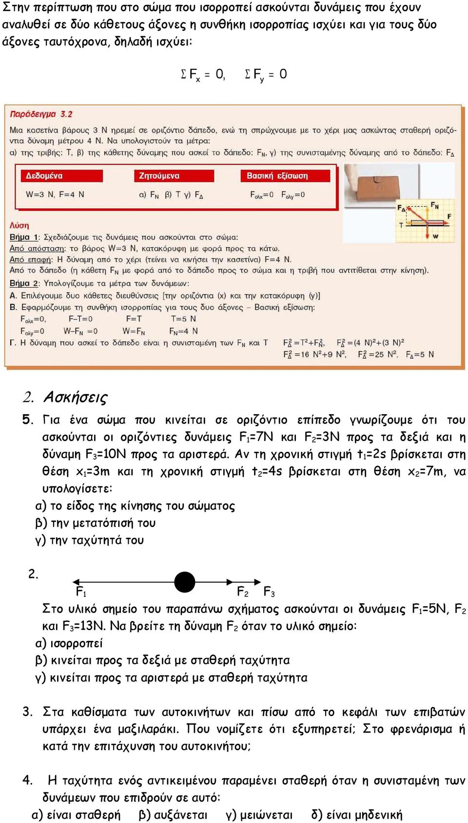 Αν τη χρονική στιγμή t 1 =2s βρίσκεται στη θέση x 1 =3m και τη χρονική στιγμή t 2 =4s βρίσκεται στη θέση x 2 =7m, να υπολογίσετε: α) το είδος της κίνησης του σώματος β) την μετατόπισή του γ) την