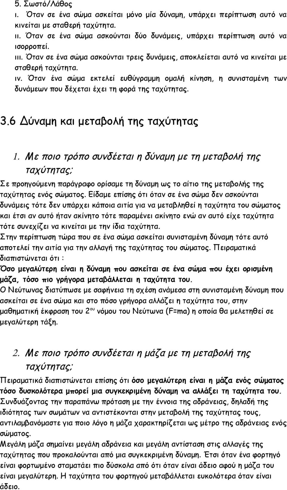 Όταν ένα σώμα εκτελεί ευθύγραμμη ομαλή κίνηση, η συνισταμένη των δυνάμεων που δέχεται έχει τη φορά της ταχύτητας. 3.6 Δύναμη και μεταβολή της ταχύτητας 1.