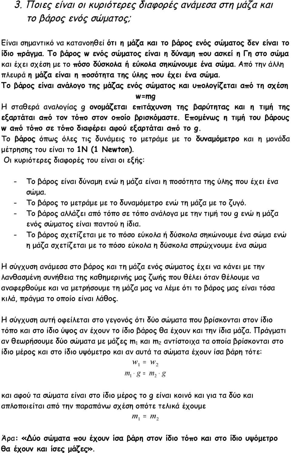 Το βάρος είναι ανάλογο της μάζας ενός σώματος και υπολογίζεται από τη σχέση w=mg Η σταθερά αναλογίας g ονομάζεται επιτάχυνση της βαρύτητας και η τιμή της εξαρτάται από τον τόπο στον οποίο βρισκόμαστε.