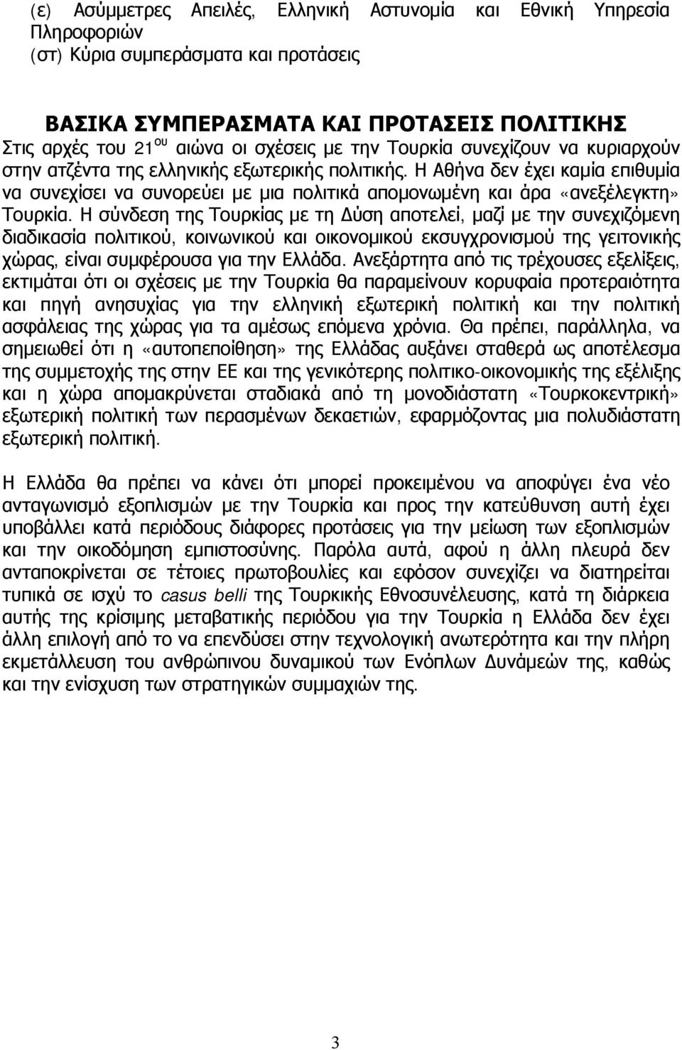 Η Αθήνα δεν έχει καμία επιθυμία να συνεχίσει να συνορεύει με μια πολιτικά απομονωμένη και άρα «ανεξέλεγκτη» Τουρκία.