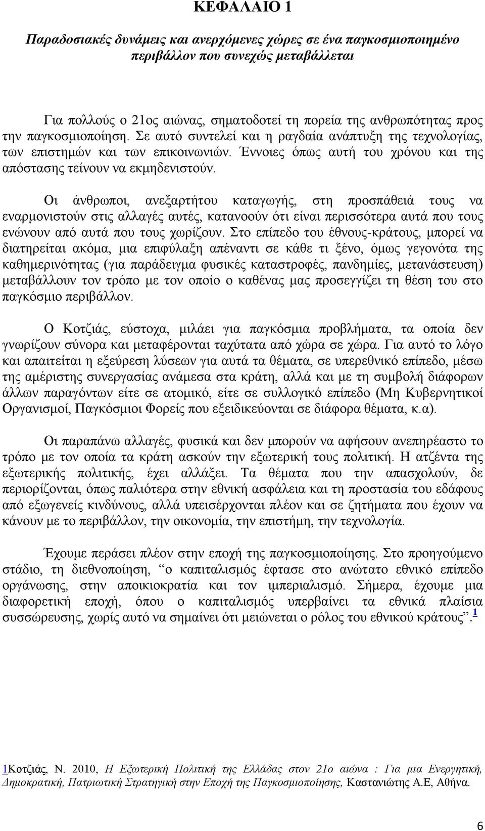 Οη άλζξσπνη, αλεμαξηήηνπ θαηαγσγήο, ζηε πξνζπάζεηά ηνπο λα ελαξκνληζηνχλ ζηηο αιιαγέο απηέο, θαηαλννχλ φηη είλαη πεξηζζφηεξα απηά πνπ ηνπο ελψλνπλ απφ απηά πνπ ηνπο ρσξίδνπλ.