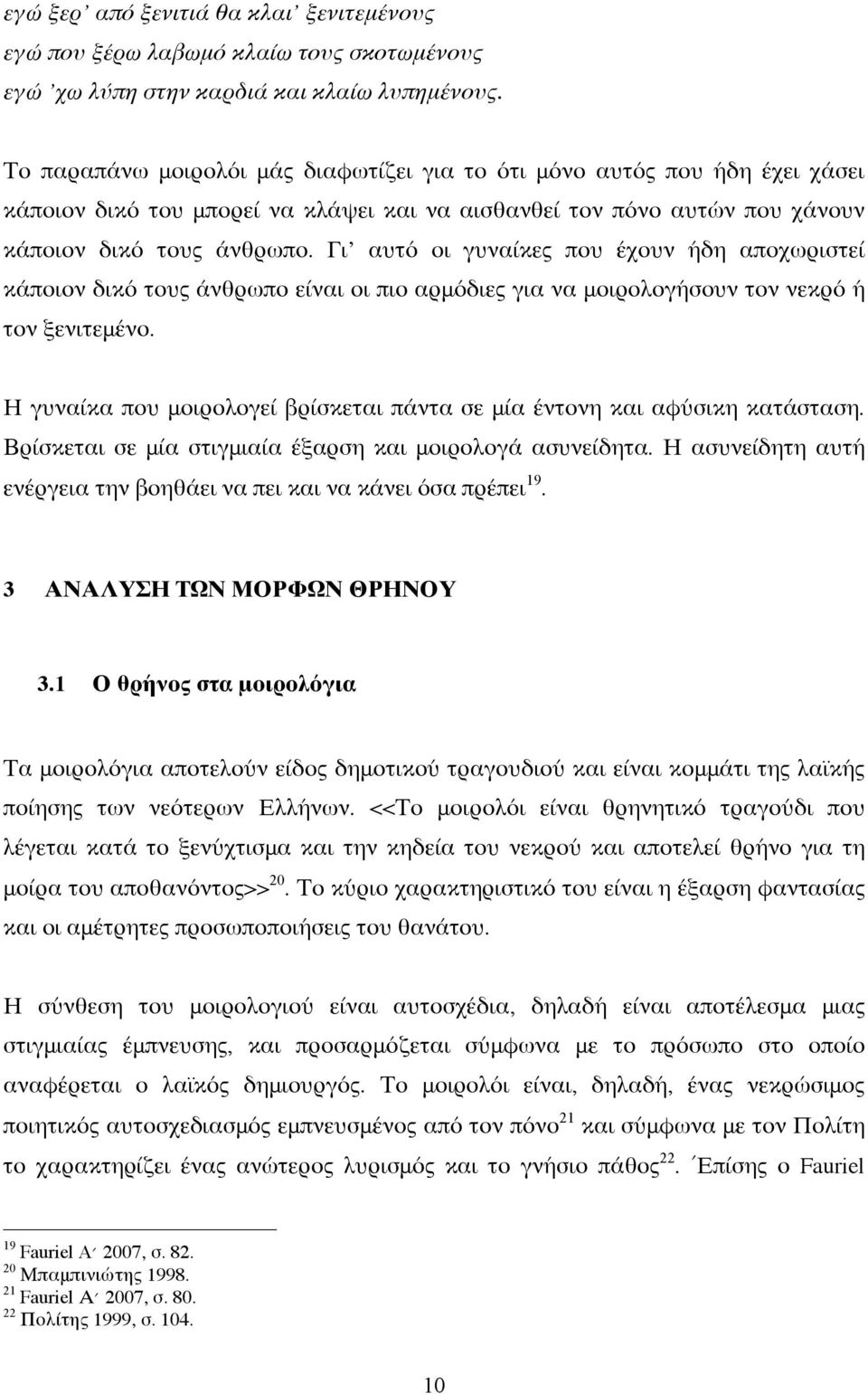 Γι αυτό οι γυναίκες που έχουν ήδη αποχωριστεί κάποιον δικό τους άνθρωπο είναι οι πιο αρμόδιες για να μοιρολογήσουν τον νεκρό ή τον ξενιτεμένο.