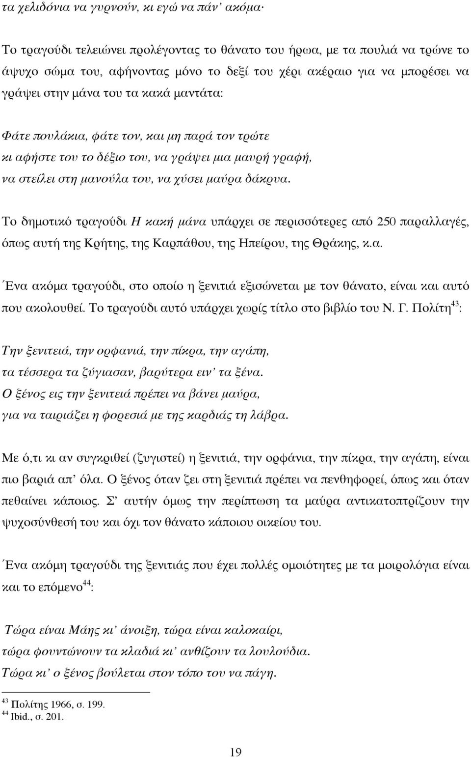 Το δημοτικό τραγούδι Η κακή μάνα υπάρχει σε περισσότερες από 250 παραλλαγές, όπως αυτή της Κρήτης, της Καρπάθου, της Ηπείρου, της Θράκης, κ.α. Ένα ακόμα τραγούδι, στο οποίο η ξενιτιά εξισώνεται με τον θάνατο, είναι και αυτό που ακολουθεί.