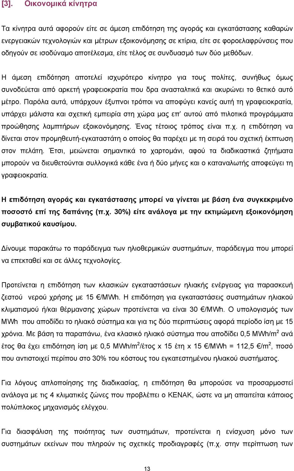 Η άµεση επιδότηση αποτελεί ισχυρότερο κίνητρο για τους πολίτες, συνήθως όµως συνοδεύεται από αρκετή γραφειοκρατία που δρα ανασταλτικά και ακυρώνει το θετικό αυτό µέτρο.